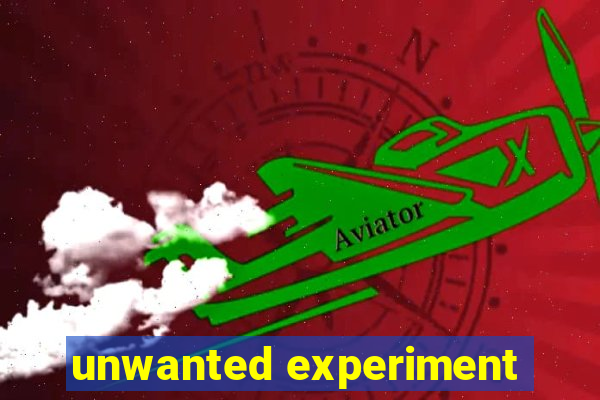 unwanted experiment